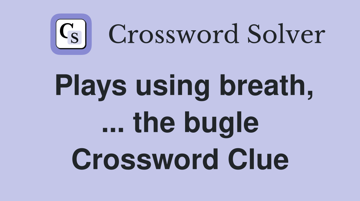 Plays using breath, ... the bugle Crossword Clue