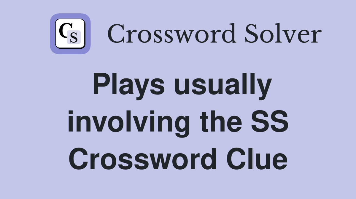 Plays usually involving the SS Crossword Clue