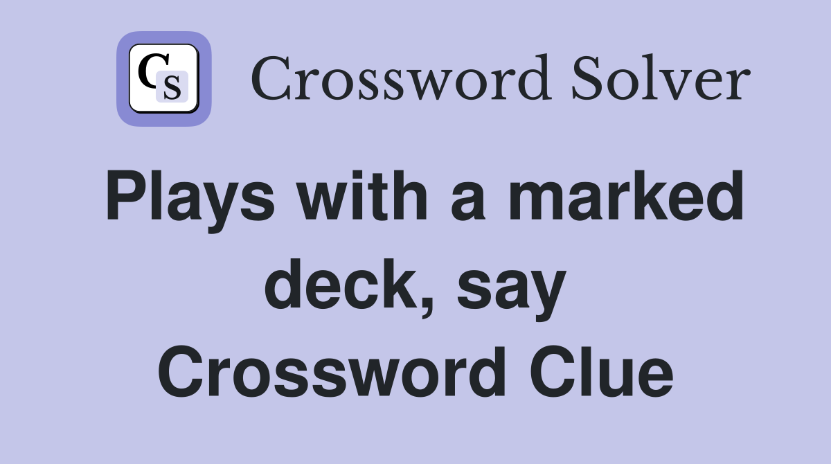 Plays with a marked deck, say Crossword Clue