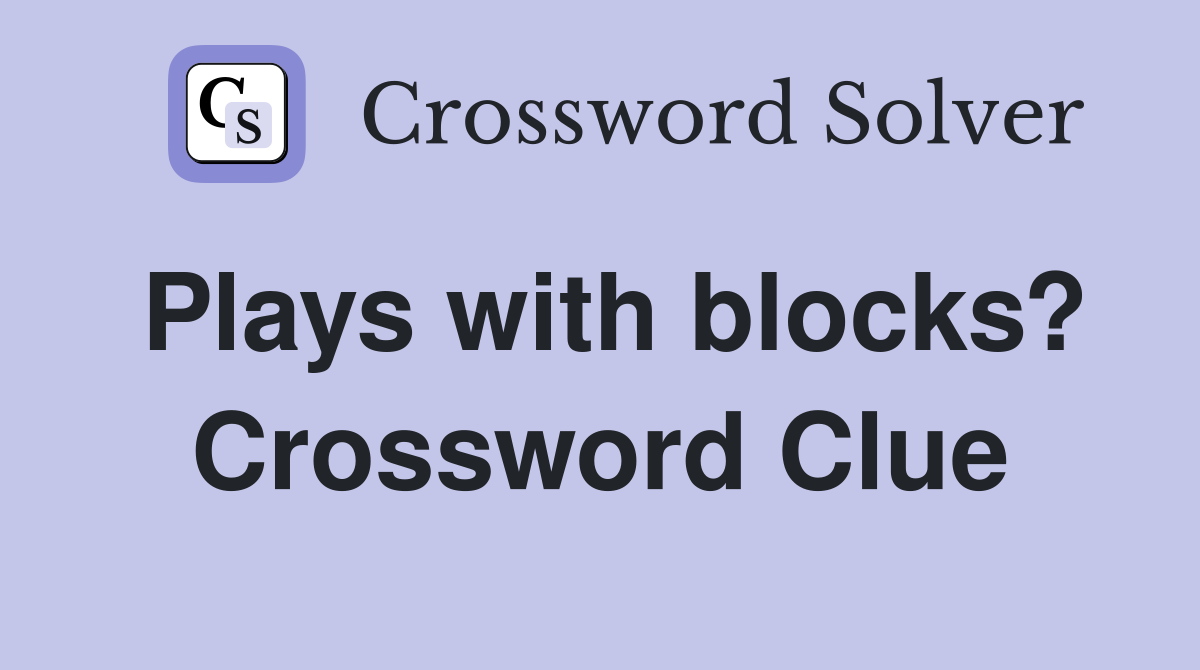 Plays with blocks? Crossword Clue