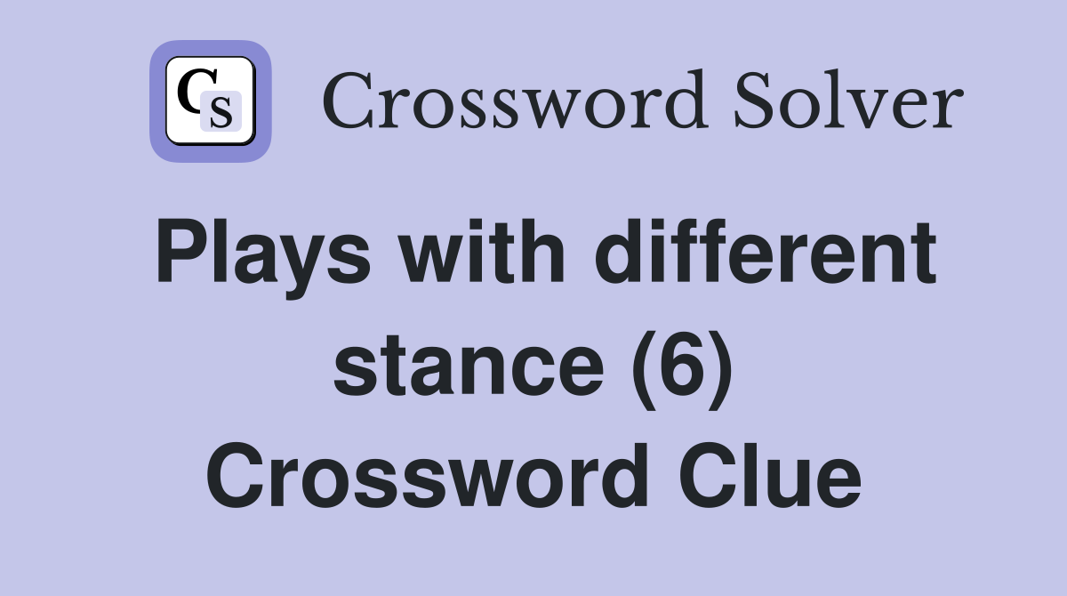 Plays with different stance (6) Crossword Clue