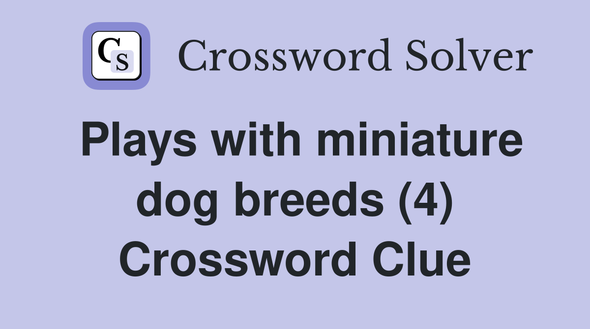 Plays with miniature dog breeds (4) Crossword Clue