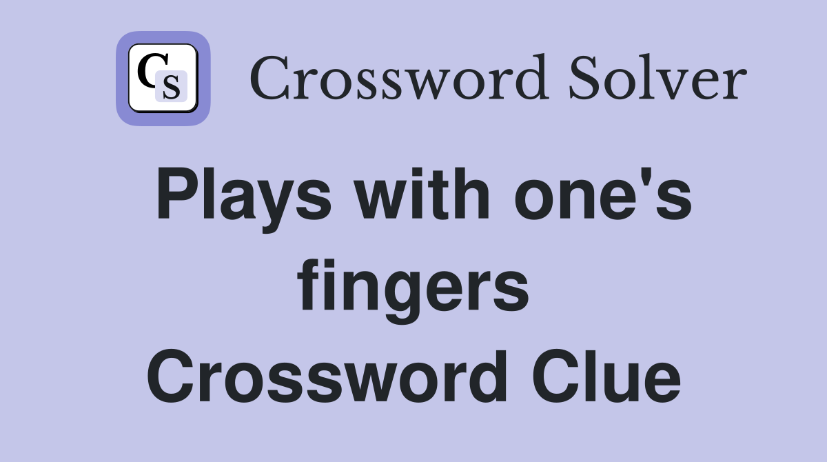 Plays with one's fingers Crossword Clue