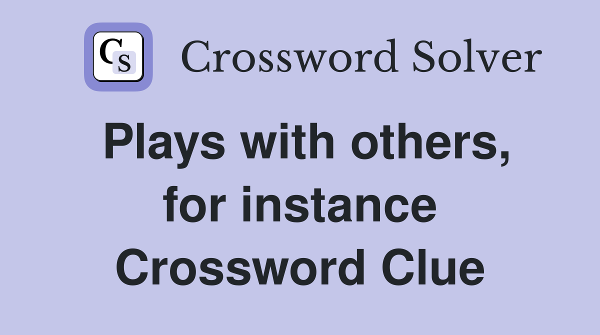Plays with others, for instance Crossword Clue