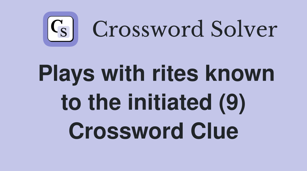 Plays with rites known to the initiated (9) Crossword Clue