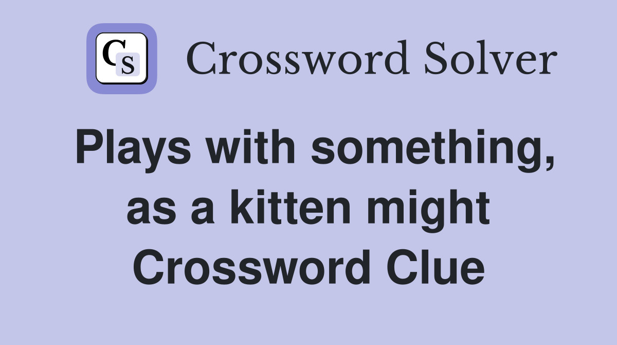Plays with something, as a kitten might Crossword Clue