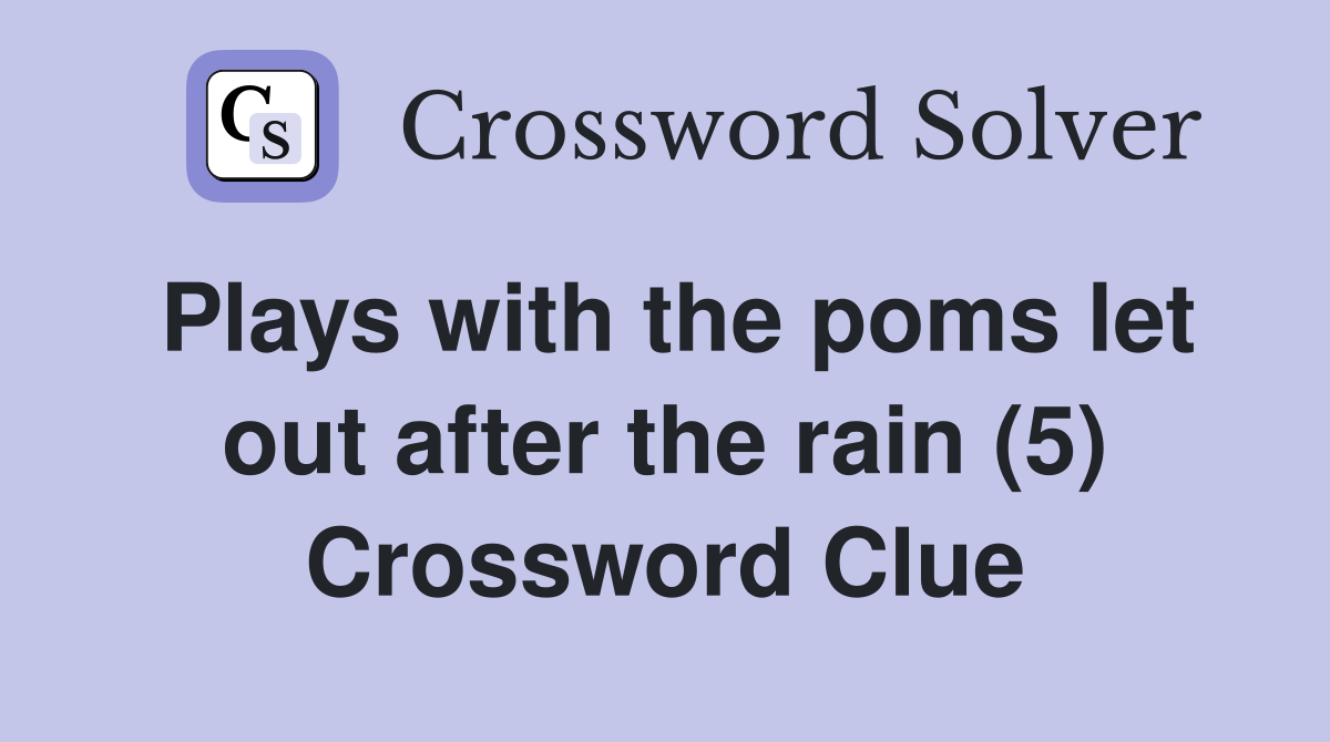 Plays with the poms let out after the rain (5) Crossword Clue