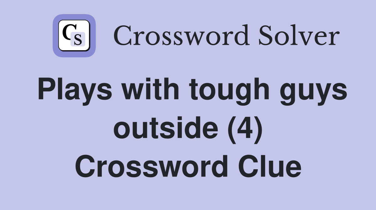 Plays with tough guys outside (4) Crossword Clue
