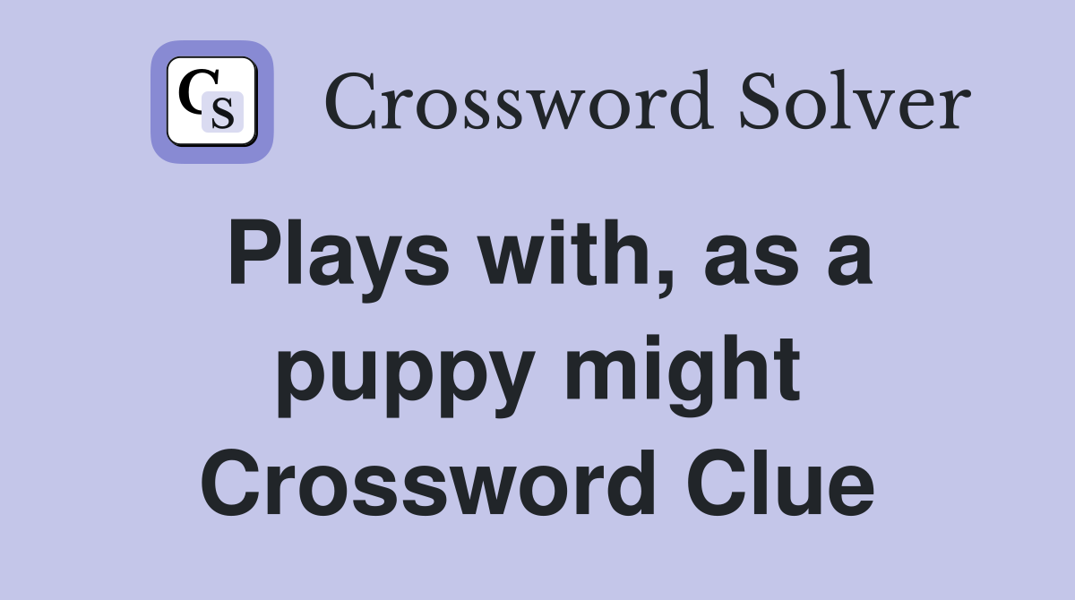 Plays with, as a puppy might Crossword Clue