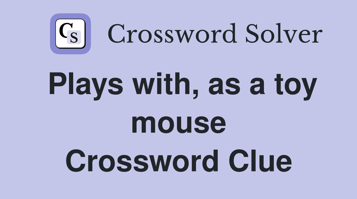 Plays with, as a toy mouse Crossword Clue