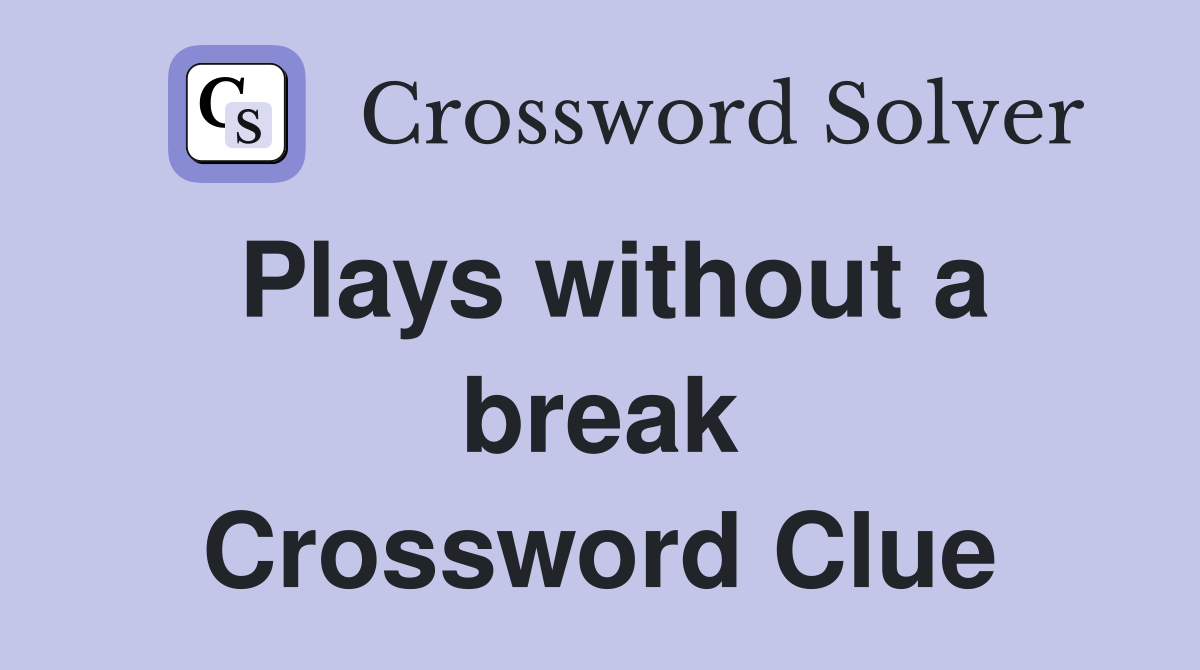 Plays without a break Crossword Clue