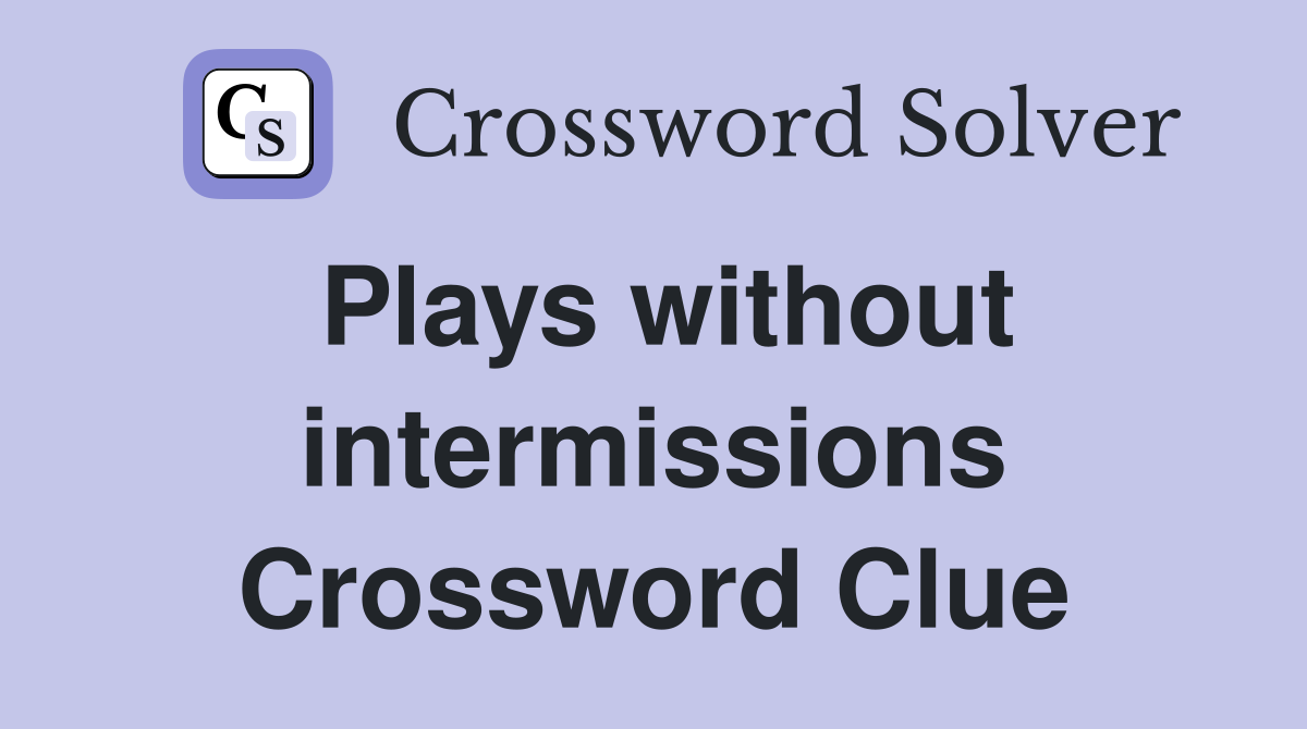 Plays without intermissions Crossword Clue