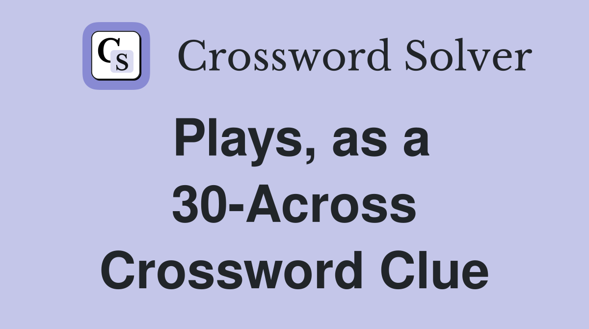 Plays, as a 30-Across Crossword Clue