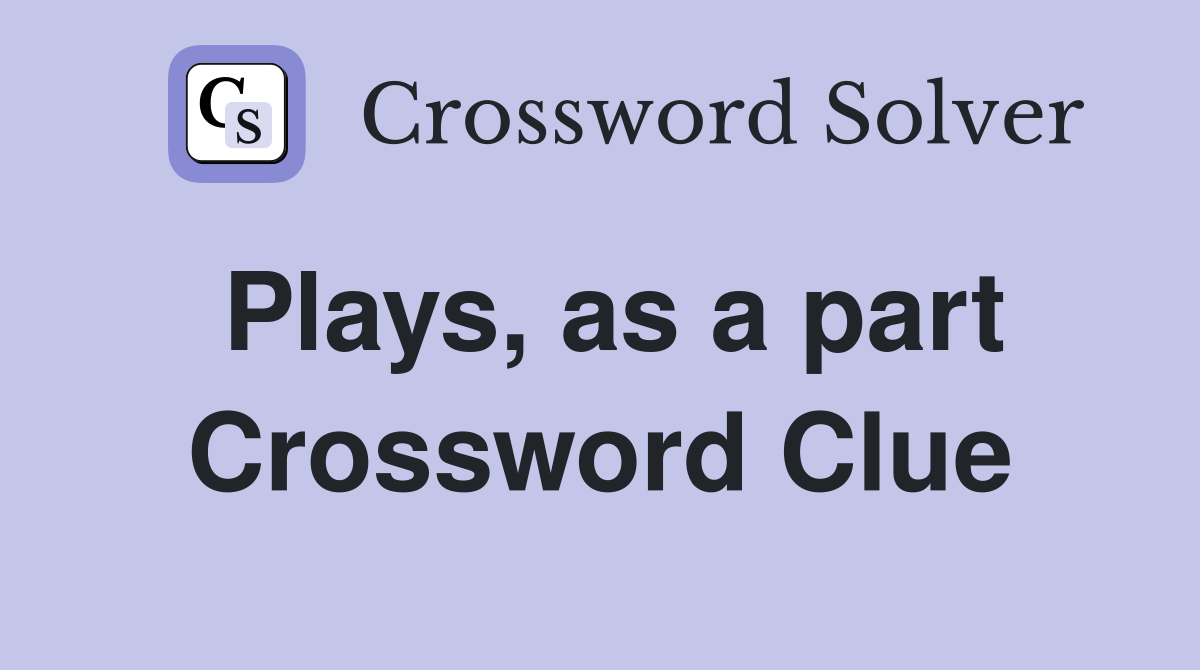 Plays, as a part Crossword Clue