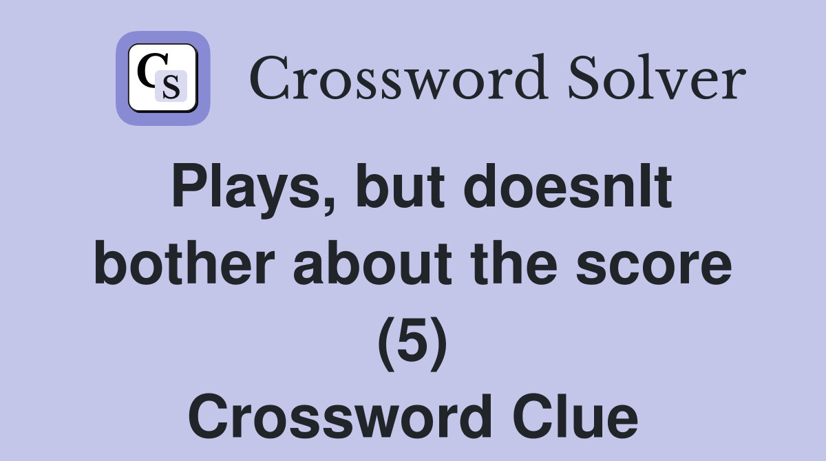 Plays, but doesnIt bother about the score (5) Crossword Clue