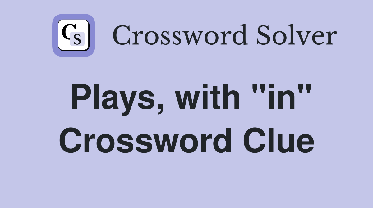 Plays, with "in" Crossword Clue
