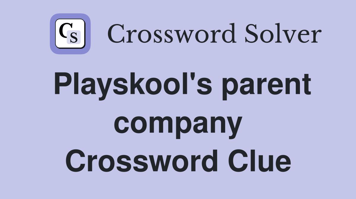 Playskool's parent company Crossword Clue