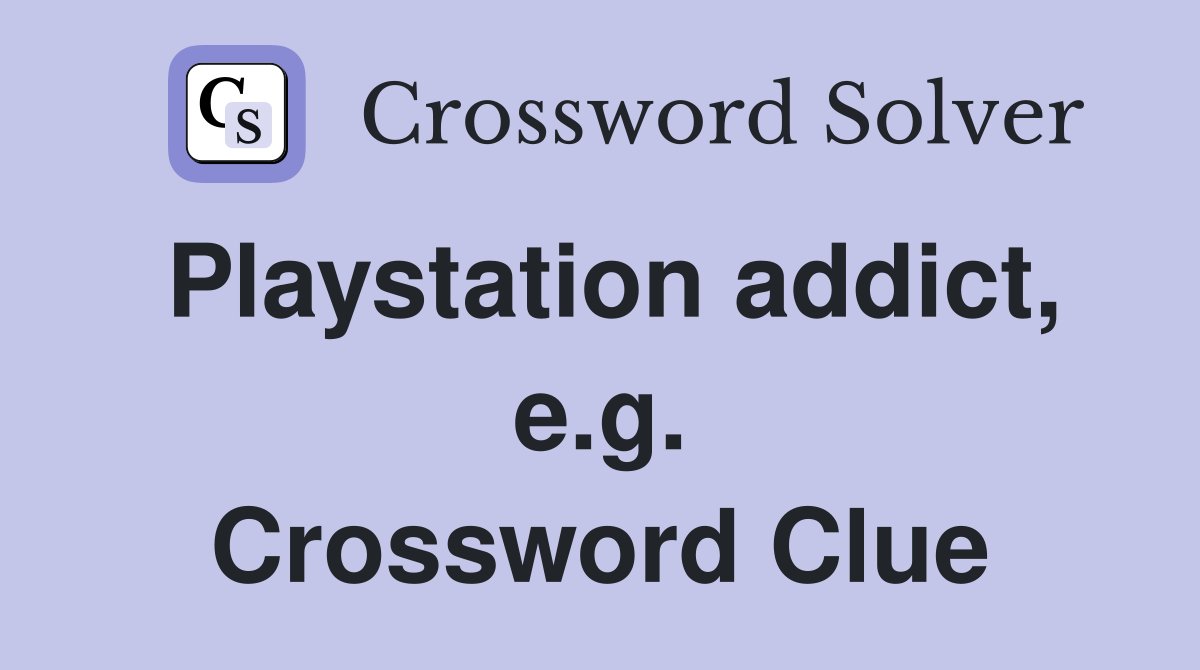 Playstation addict, e.g. Crossword Clue