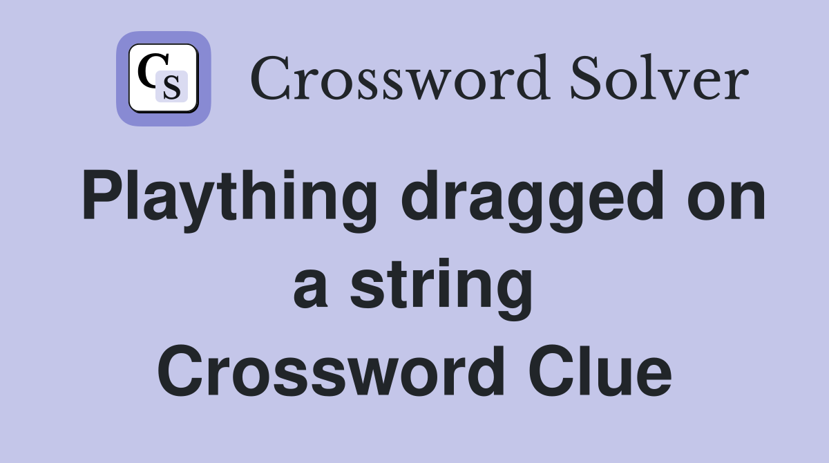 Plaything dragged on a string Crossword Clue