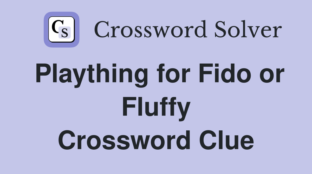 Plaything for Fido or Fluffy Crossword Clue