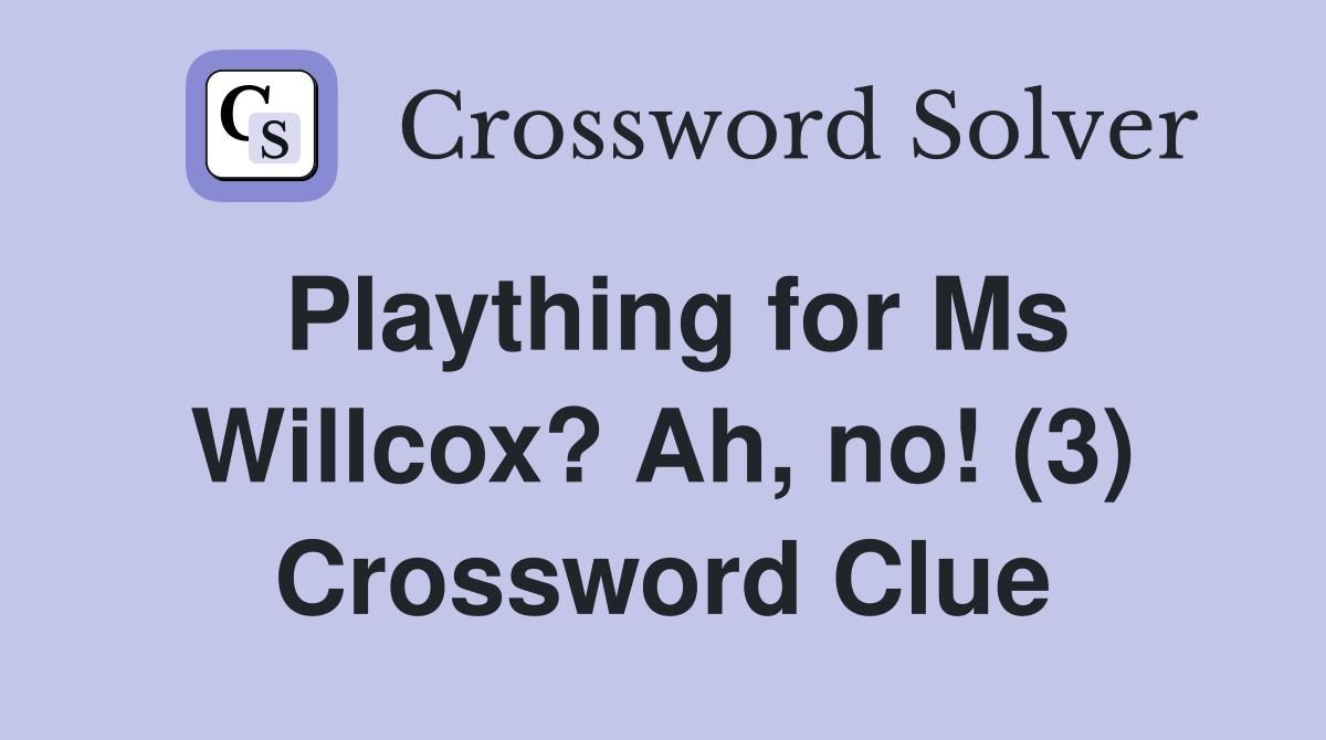 Plaything for Ms Willcox? Ah, no! (3) Crossword Clue