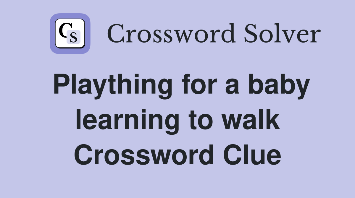 Plaything for a baby learning to walk Crossword Clue