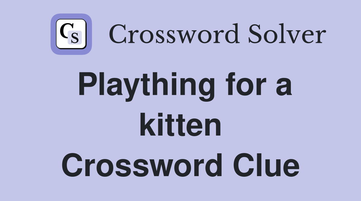 Plaything for a kitten Crossword Clue