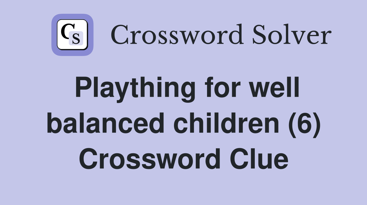 Plaything for well balanced children (6) Crossword Clue