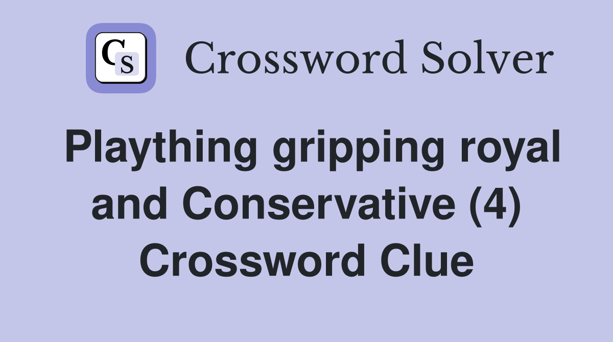 Plaything gripping royal and Conservative (4) Crossword Clue