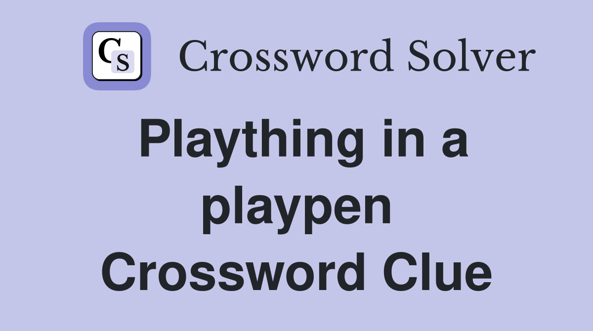 Plaything in a playpen Crossword Clue