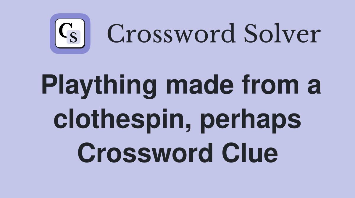 Plaything made from a clothespin, perhaps Crossword Clue