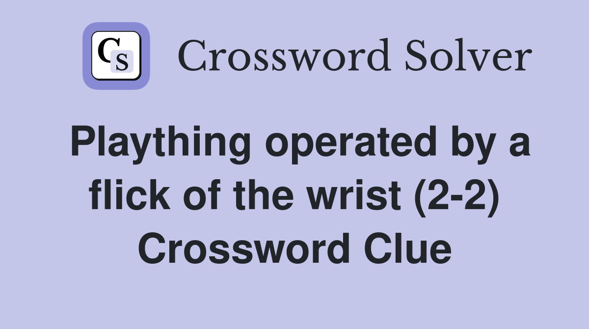 Plaything operated by a flick of the wrist (2-2) Crossword Clue