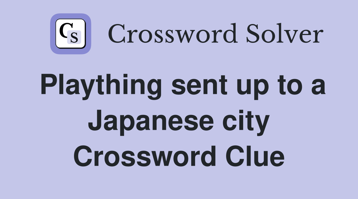 Plaything sent up to a Japanese city Crossword Clue