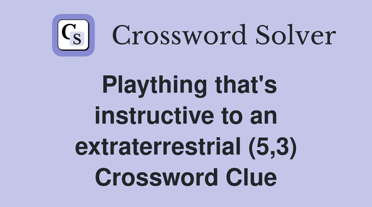 Plaything that's instructive to an extraterrestrial (5,3) Crossword Clue