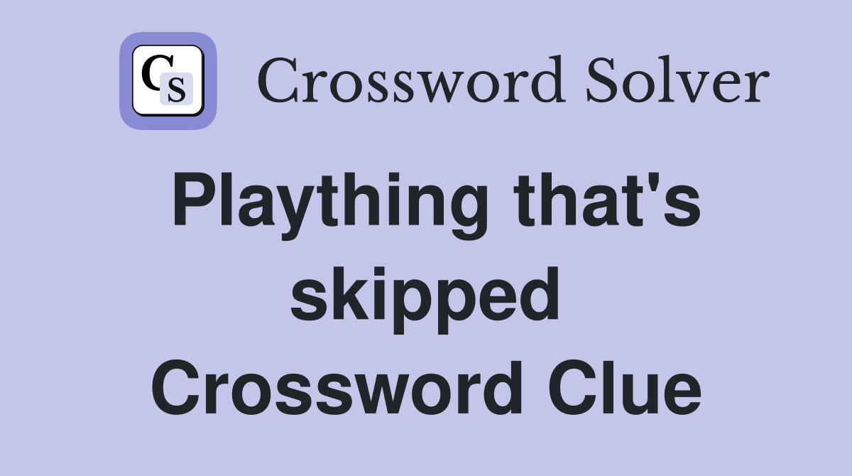 Plaything that's skipped Crossword Clue