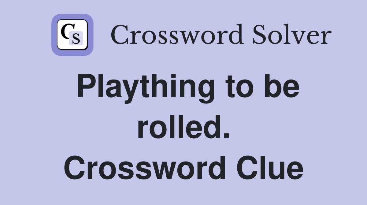 Plaything to be rolled. Crossword Clue