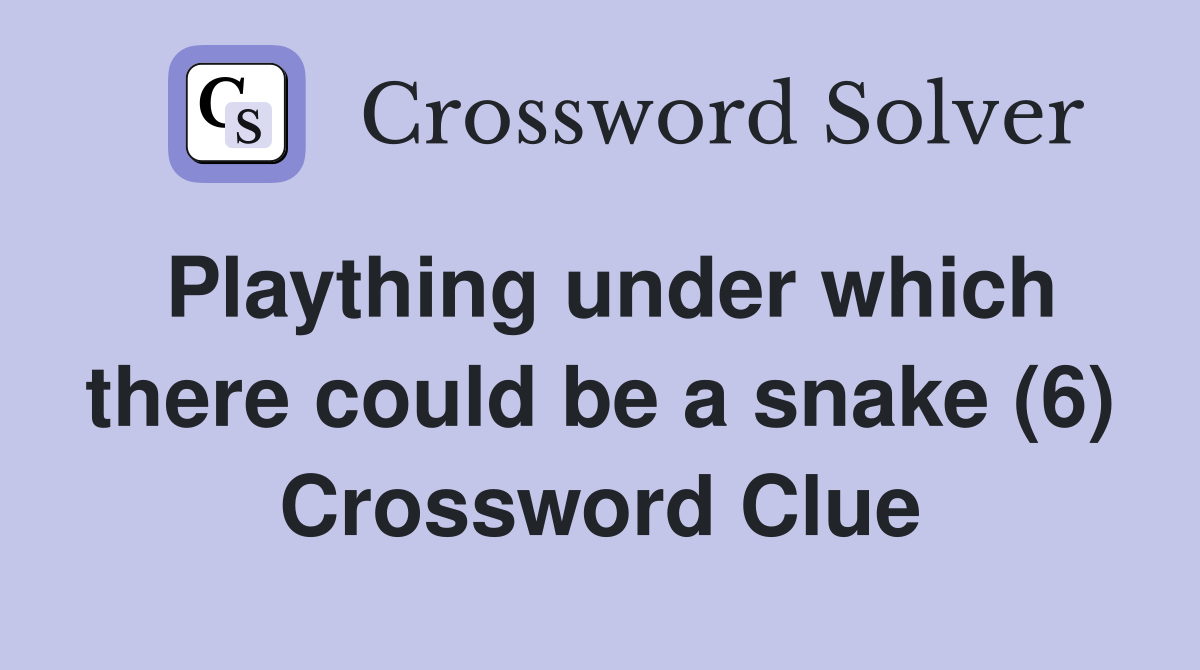 Plaything under which there could be a snake (6) Crossword Clue