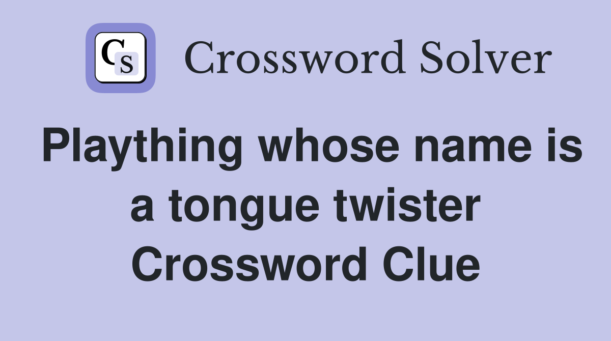 Plaything whose name is a tongue twister Crossword Clue