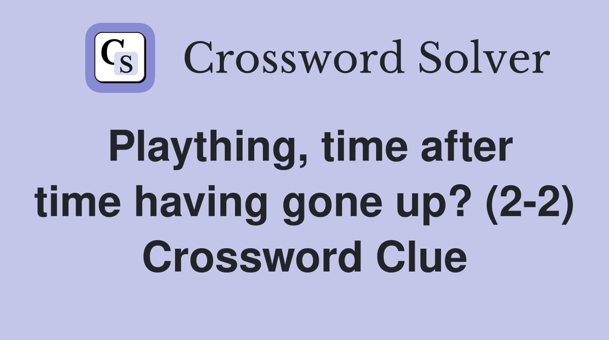 Plaything, time after time having gone up? (2-2) Crossword Clue