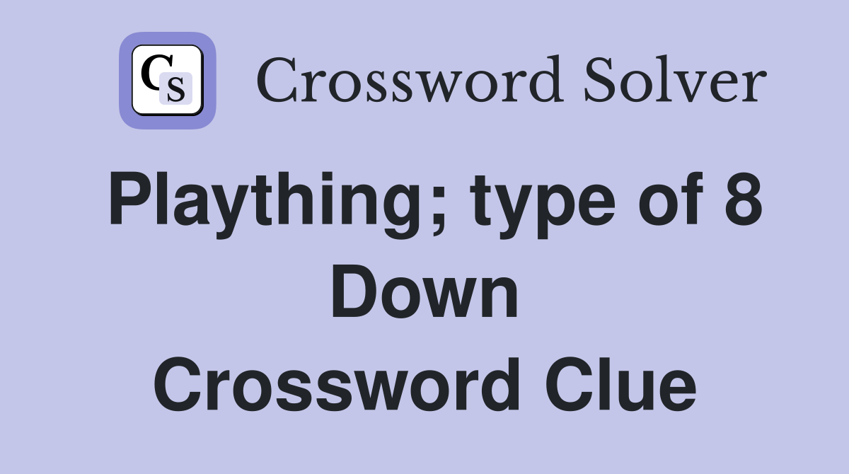 Plaything; type of 8 Down Crossword Clue