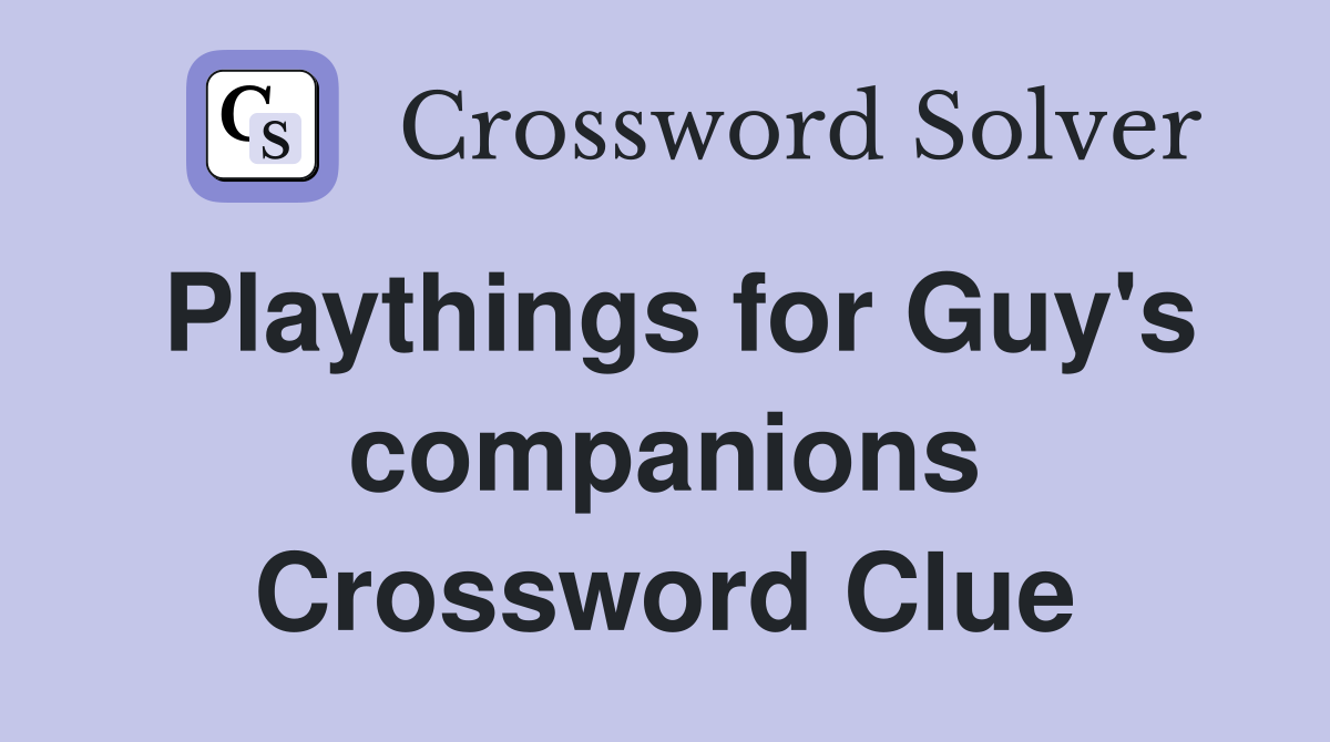 Playthings for Guy's companions Crossword Clue