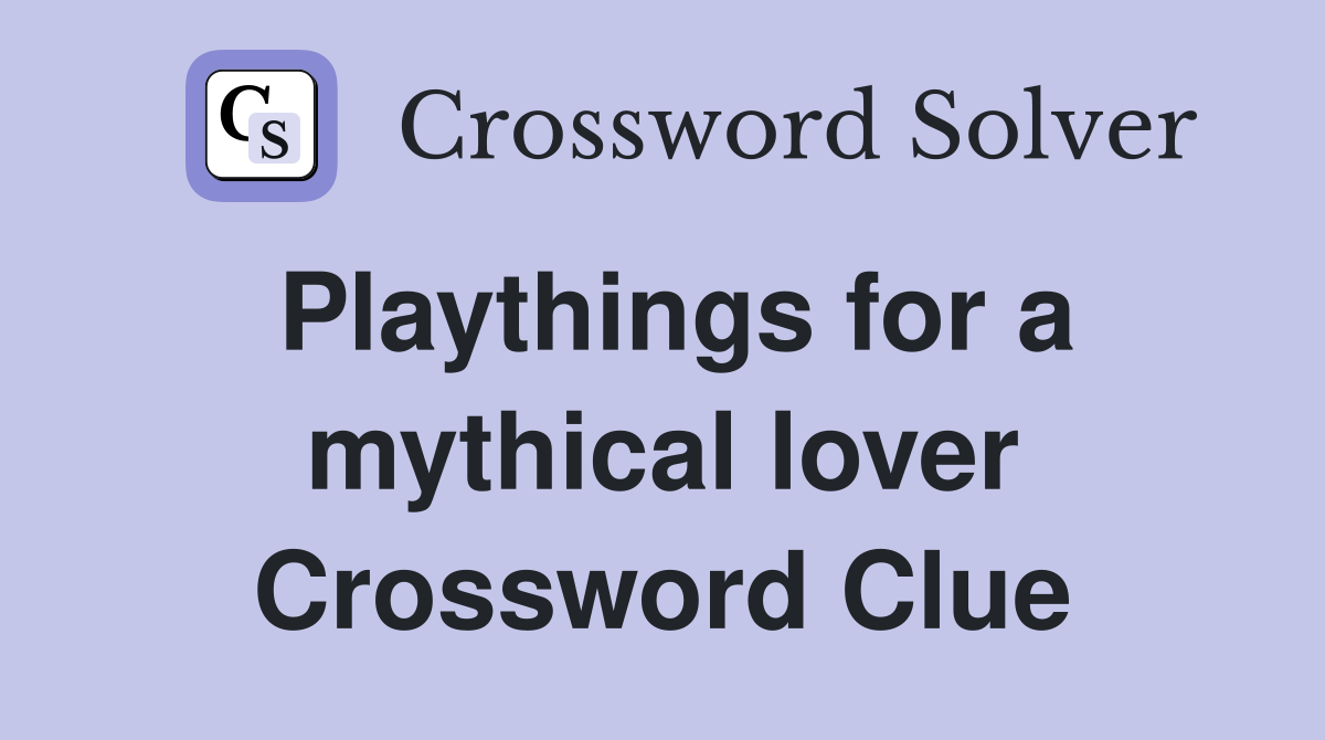 Playthings for a mythical lover Crossword Clue