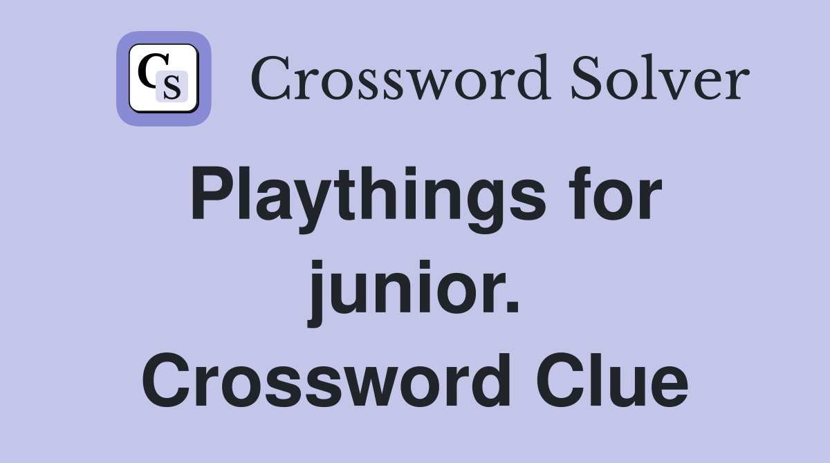 Playthings for junior. Crossword Clue