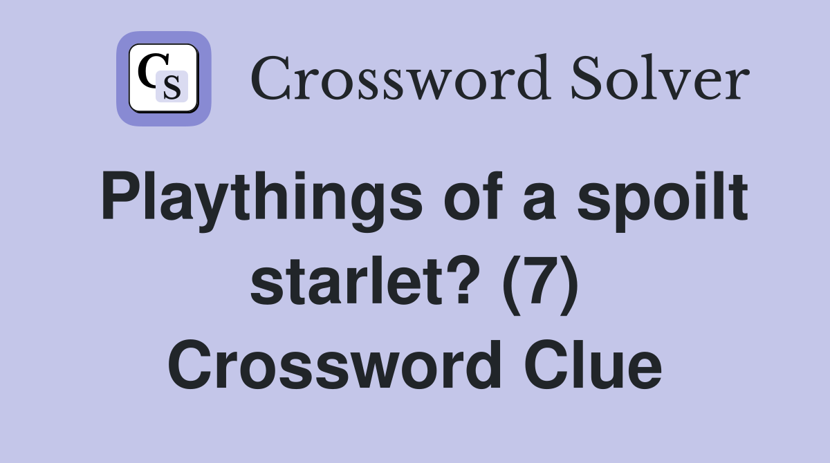 Playthings of a spoilt starlet? (7) Crossword Clue