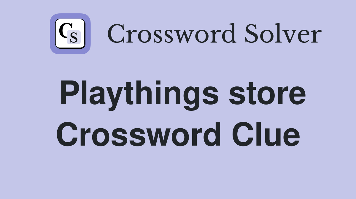 Playthings store Crossword Clue