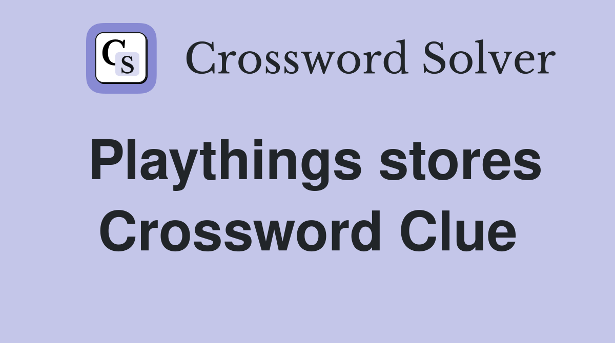 Playthings stores Crossword Clue