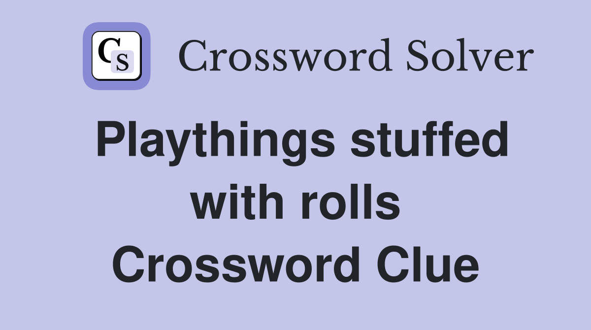Playthings stuffed with rolls Crossword Clue