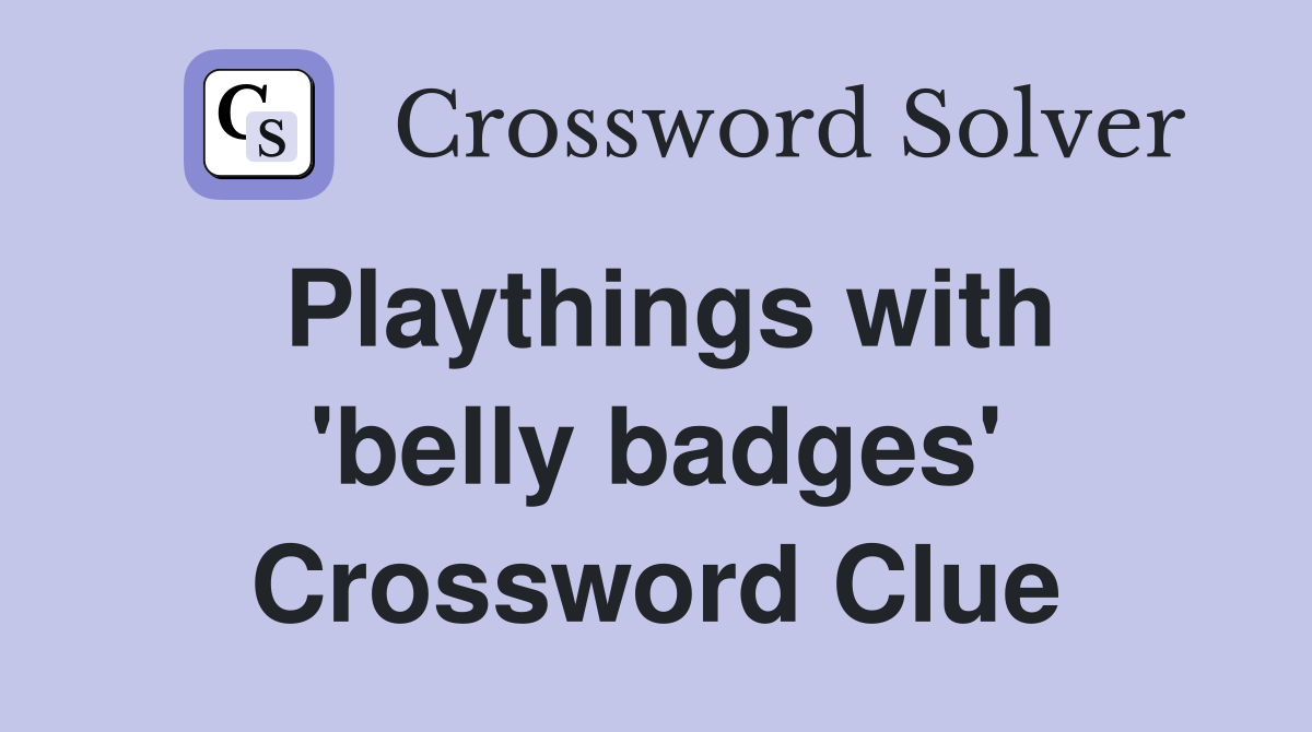 Playthings with 'belly badges' Crossword Clue