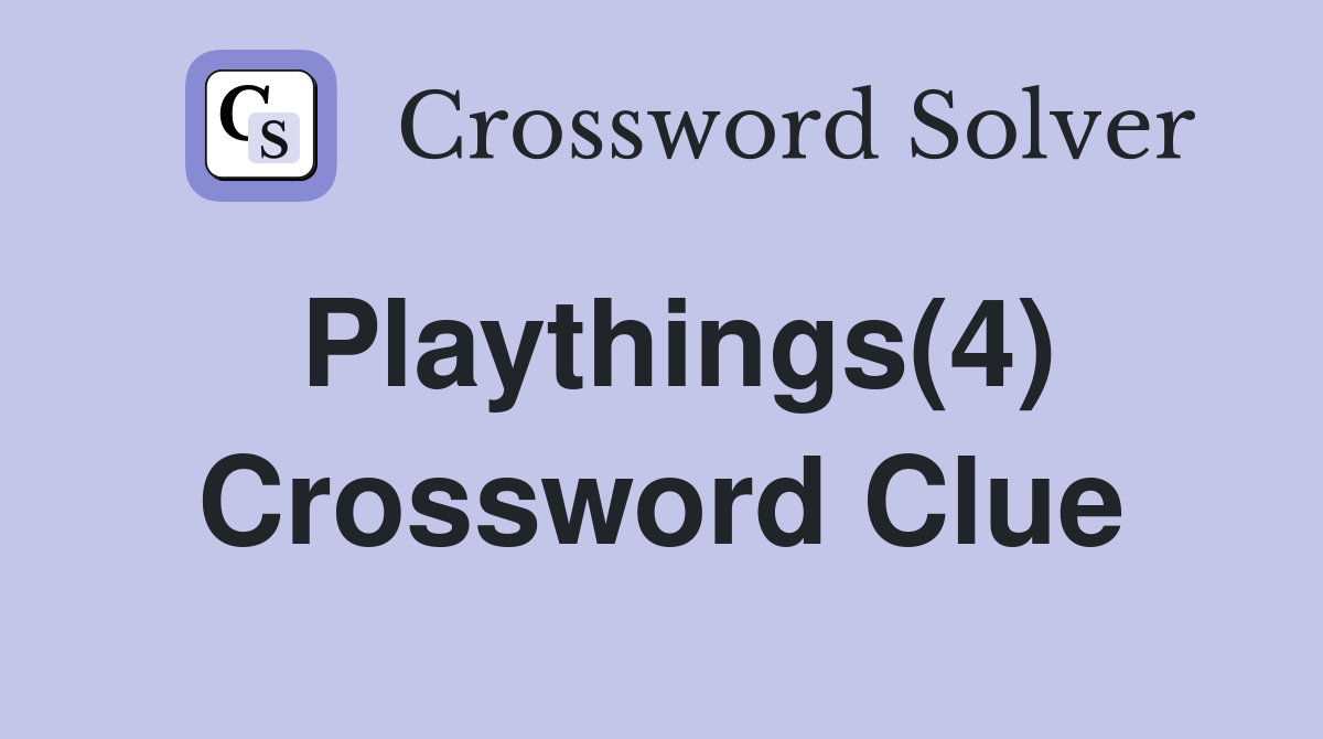 Playthings(4) Crossword Clue