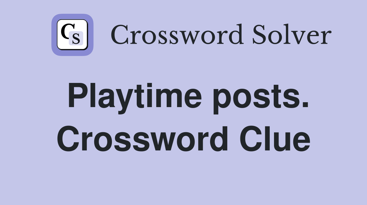 Playtime posts. Crossword Clue